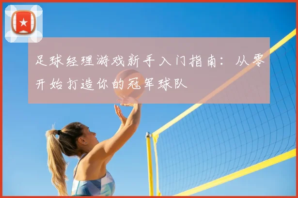 足球经理游戏新手入门指南：从零开始打造你的冠军球队