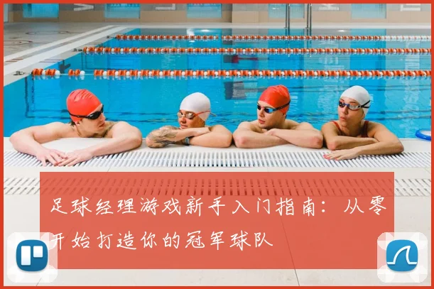 足球经理游戏新手入门指南：从零开始打造你的冠军球队