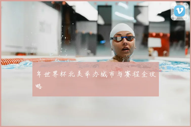 年世界杯北美举办城市与赛程全攻略