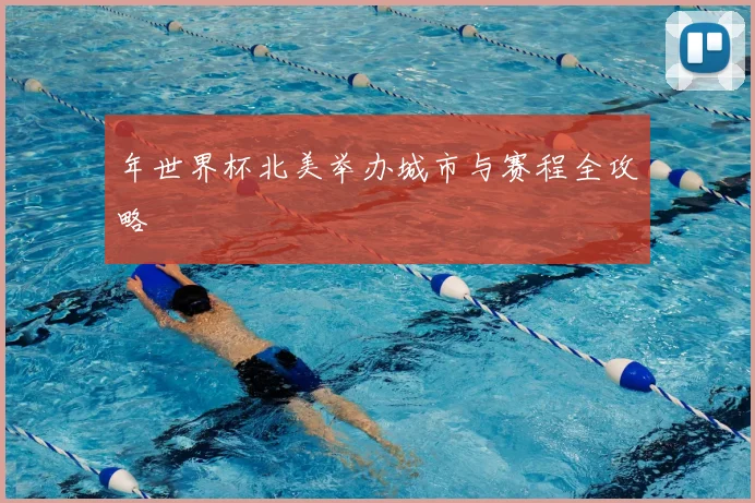 年世界杯北美举办城市与赛程全攻略